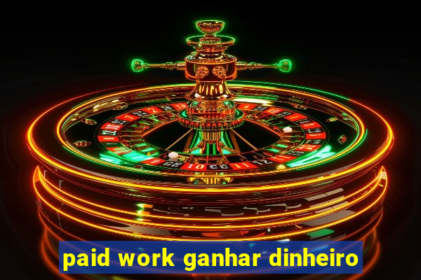 paid work ganhar dinheiro