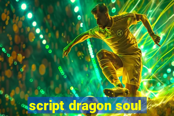 script dragon soul