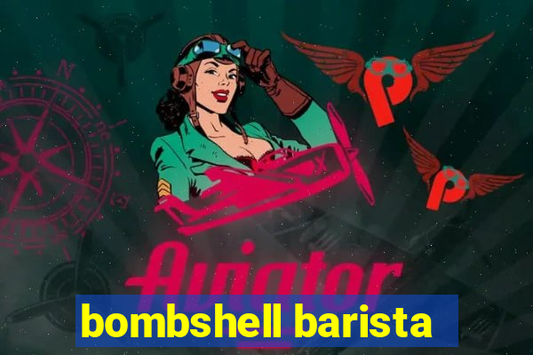 bombshell barista