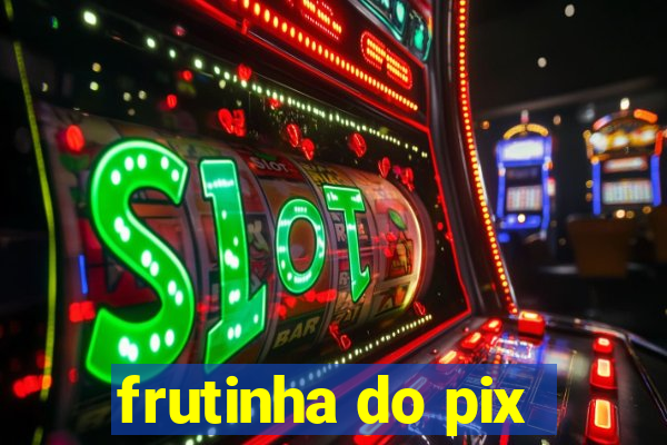 frutinha do pix