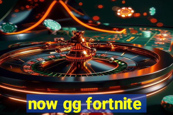 now gg fortnite