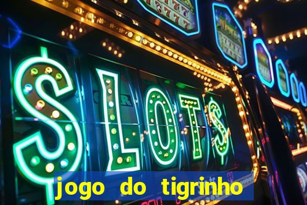 jogo do tigrinho ganha dinheiro mesmo