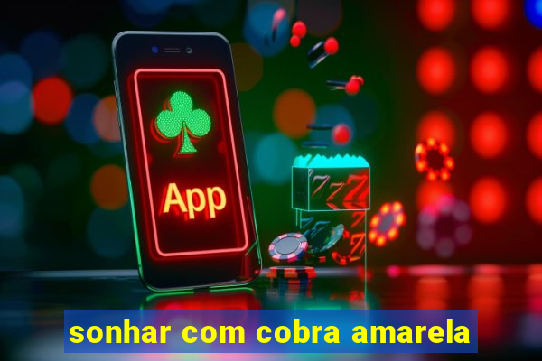 sonhar com cobra amarela