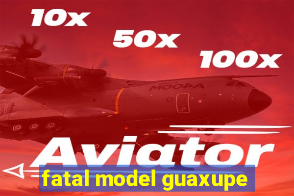 fatal model guaxupe