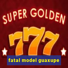 fatal model guaxupe