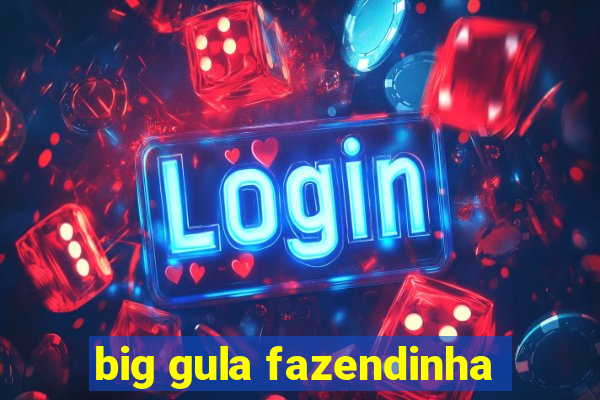 big gula fazendinha