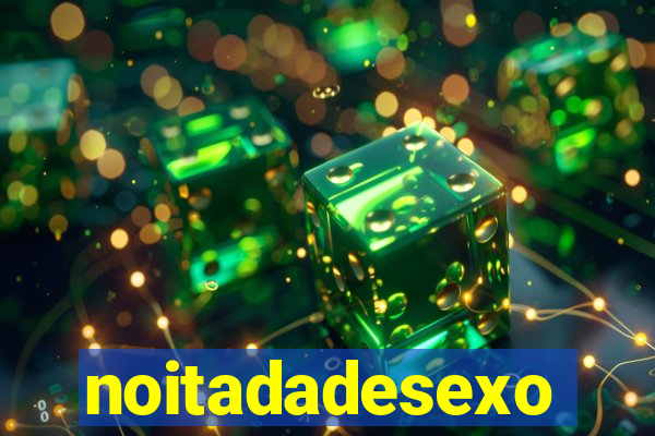 noitadadesexo