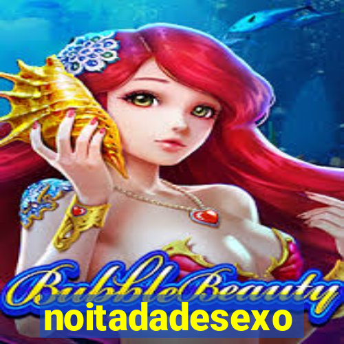 noitadadesexo