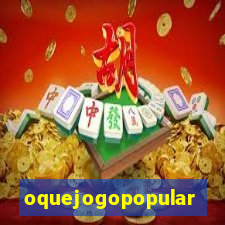 oquejogopopular