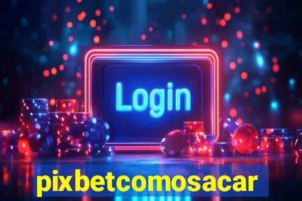 pixbetcomosacar