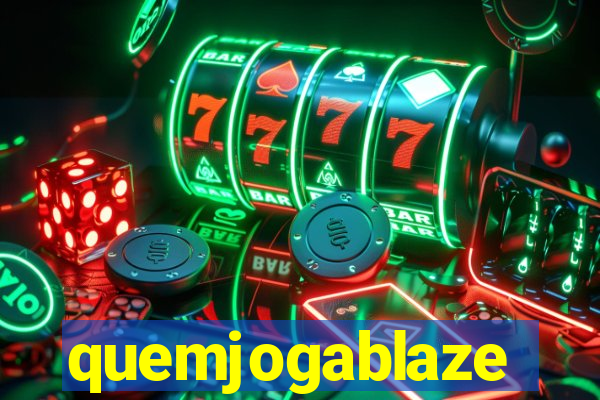 quemjogablaze