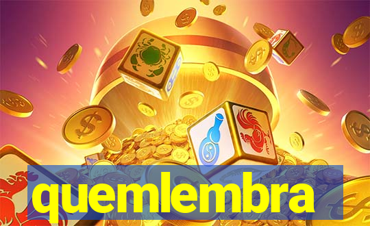 quemlembra