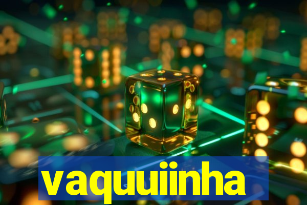 vaquuiinha