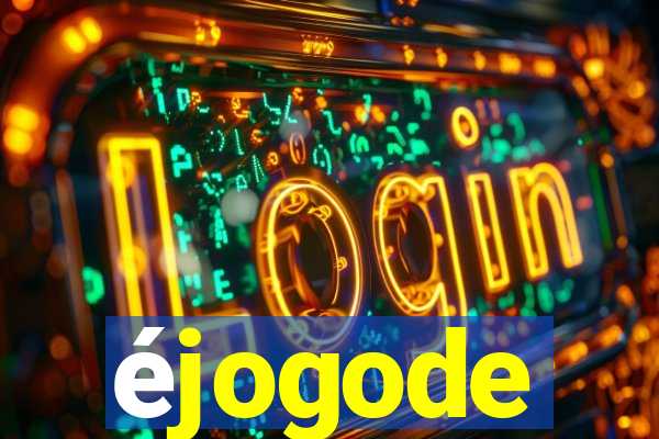 éjogode